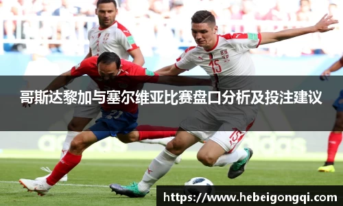 哥斯达黎加与塞尔维亚比赛盘口分析及投注建议